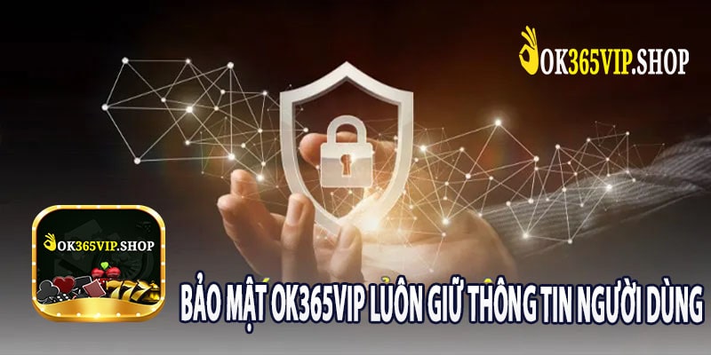 Bảo Mật ok365vip Luôn Giữ Thông Tin Người Dùng