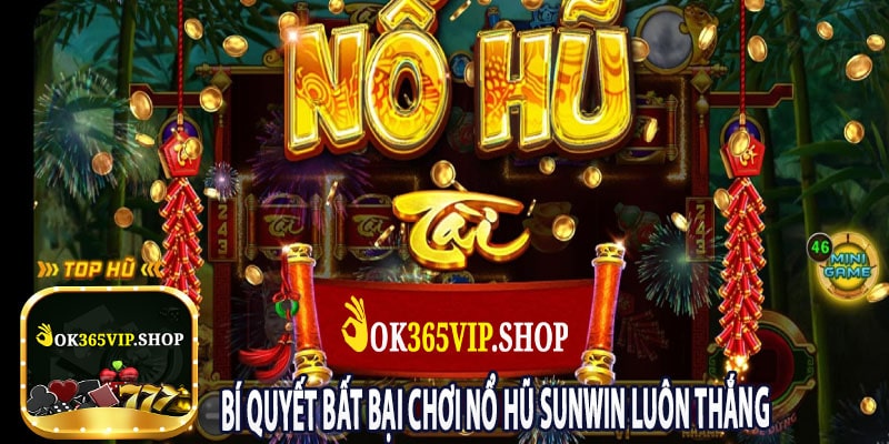 Bí Quyết Bất Bại Chơi Nổ Hũ Sunwin Luôn Thắng