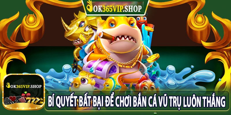 Bí Quyết Bất Bại Để Chơi Bắn Cá Vũ Trụ Luôn Thắng