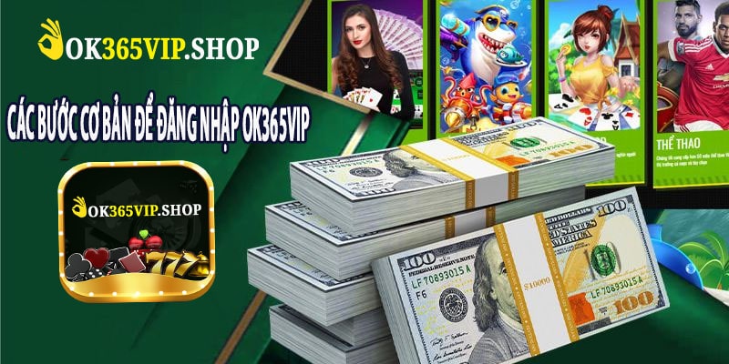 Các Bước Cơ Bản Để Đăng Nhập Ok365Vip