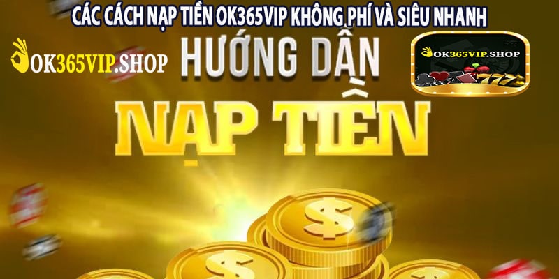 Các Cách Nạp Tiền Ok365VIP Không Phí Và Siêu Nhanh