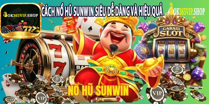 Cách Nổ Hũ Sunwin Siêu Dễ Dàng và Hiệu Quả