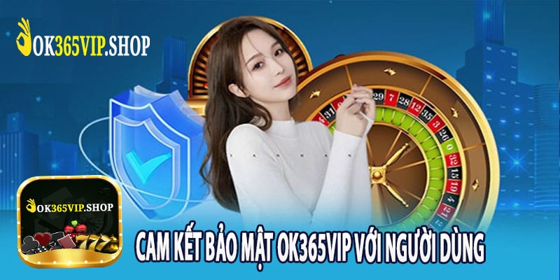 Cam Kết Bảo Mật OK365vip Với Người Dùng