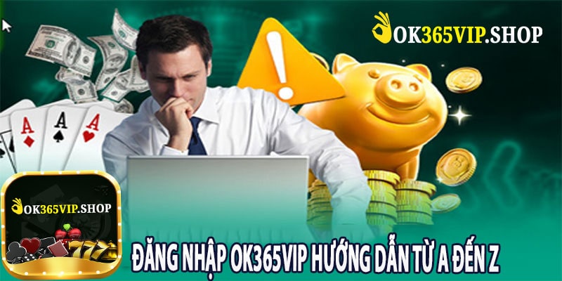 Đăng nhập OK365VIP Hướng Dẫn Từ A Đến Z