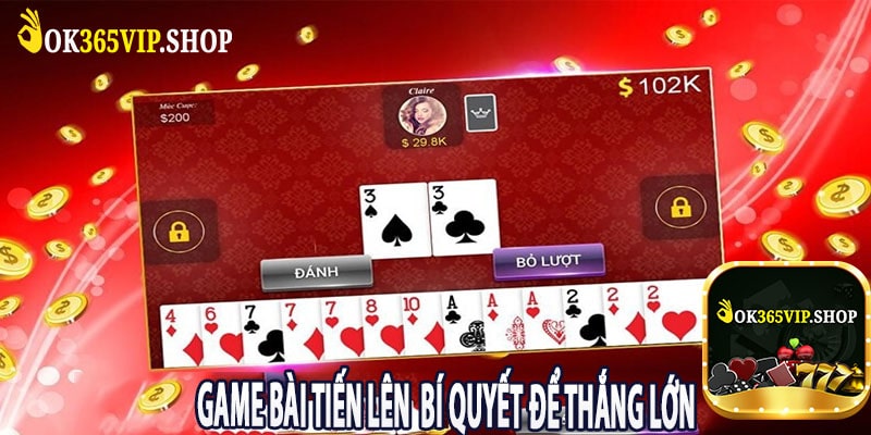Game Bài Tiến Lên Bí Quyết Để Thắng Lớn