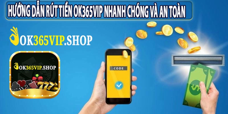 Hướng Dẫn Rút Tiền Ok365VIP Nhanh Chóng Và An Toàn