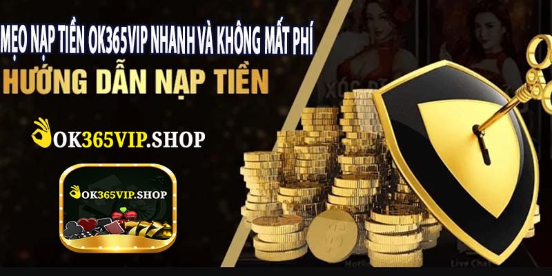 Mẹo Nạp Tiền ok365vip Nhanh Và Không Mất Phí