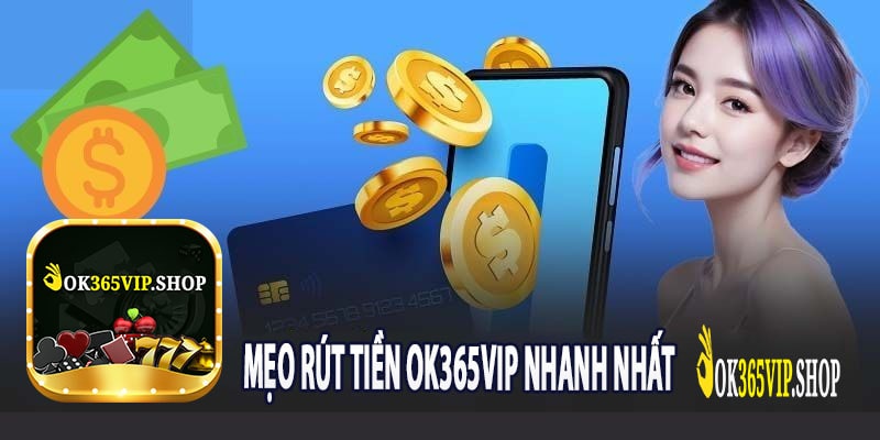 Mẹo Rút Tiền Ok365vip Nhanh Nhất