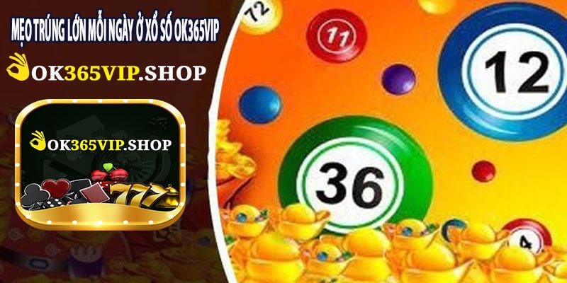 Mẹo Trúng Lớn Mỗi Ngày Ở Xổ Số ok365vip