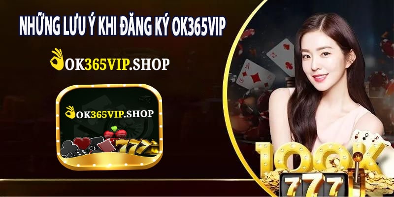 Những Lưu Ý Khi Đăng Ký Ok365vip