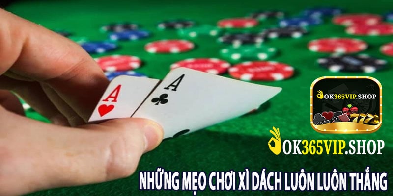 Những Mẹo Chơi Xì Dách Luôn Luôn Thắng