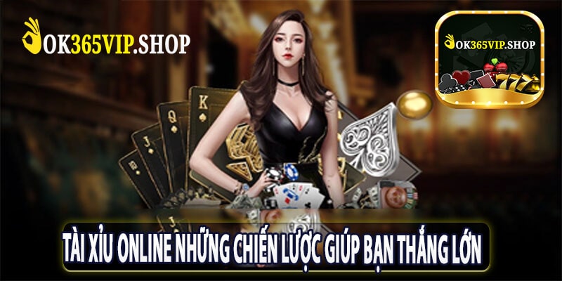 Tài Xỉu Online Những Chiến Lược Giúp Bạn Thắng Lớn