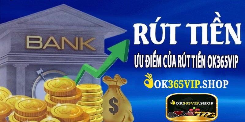 Ưu Điểm Của Rút Tiền Ok365VIP