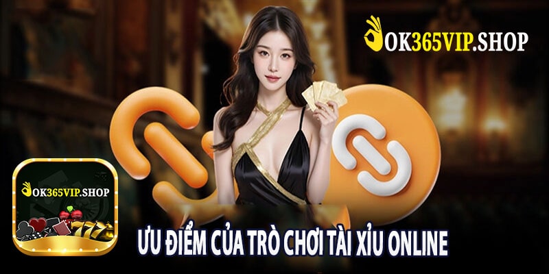 Ưu Điểm Của Trò Chơi Tài Xỉu Online